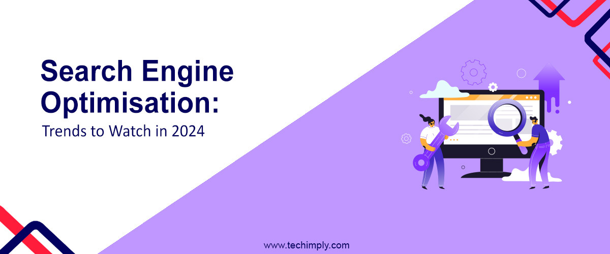 Search Engine Optimisation: Trends to Watch In 2024
